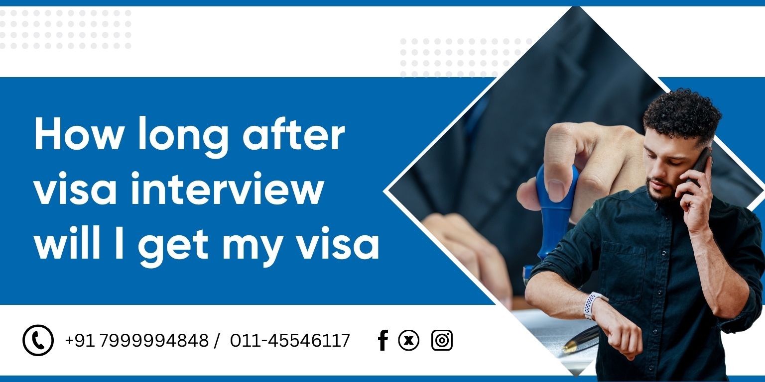 How Long After Visa Interview Will I Get My Visa?