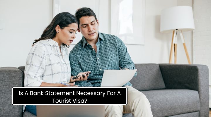 Is A Bank Statement Necessary For A Tourist Visa?