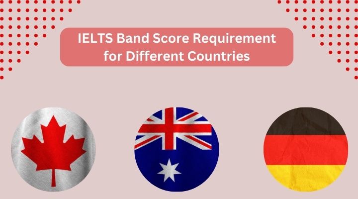 IELTS Band Score Requirement for Different Countries